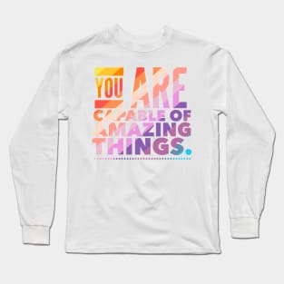 You Are Capable Of Amazing Things Long Sleeve T-Shirt